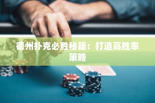 德州扑克必胜秘籍：打造高胜率策略