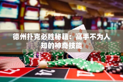 德州扑克必胜秘籍：高手不为人知的神奇技能