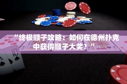 “终极顺子攻略：如何在德州扑克中获得顺子大奖？”