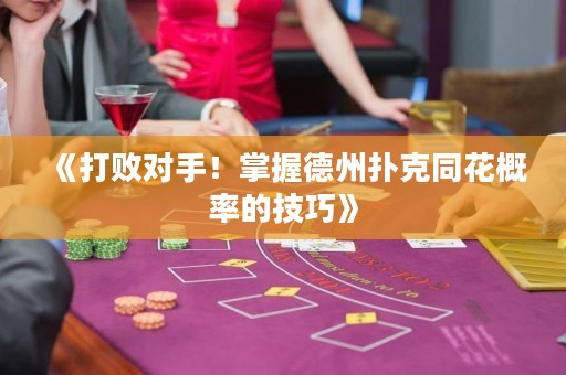 《打败对手！掌握德州扑克同花概率的技巧》