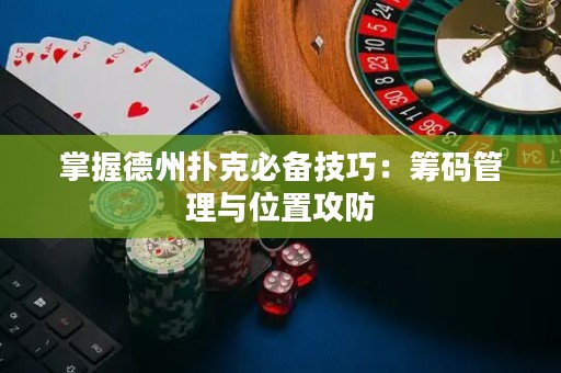 掌握德州扑克必备技巧：筹码管理与位置攻防