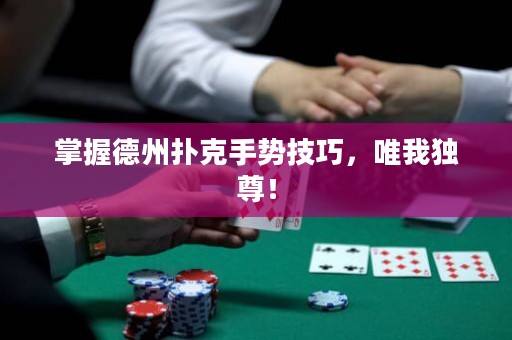 掌握德州扑克手势技巧，唯我独尊！