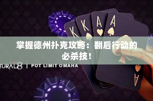 掌握德州扑克攻略：翻后行动的必杀技！