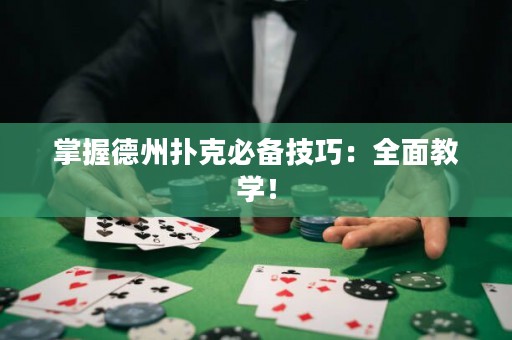 掌握德州扑克必备技巧：全面教学！