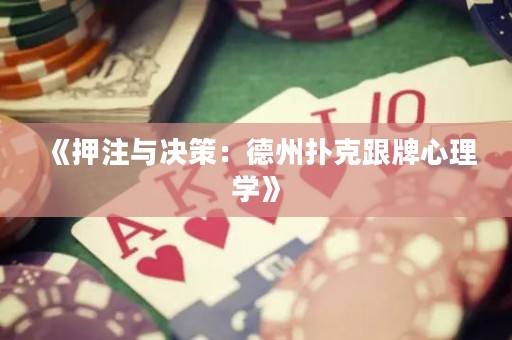 《押注与决策：德州扑克跟牌心理学》