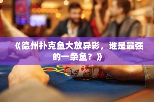 《德州扑克鱼大放异彩，谁是最强的一条鱼？》