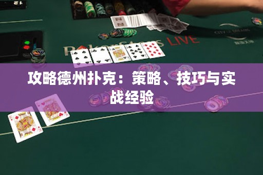 攻略德州扑克：策略、技巧与实战经验