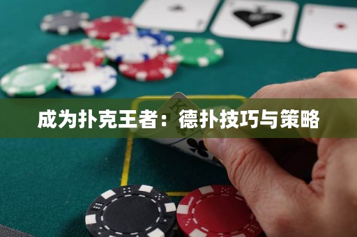 成为扑克王者：德扑技巧与策略