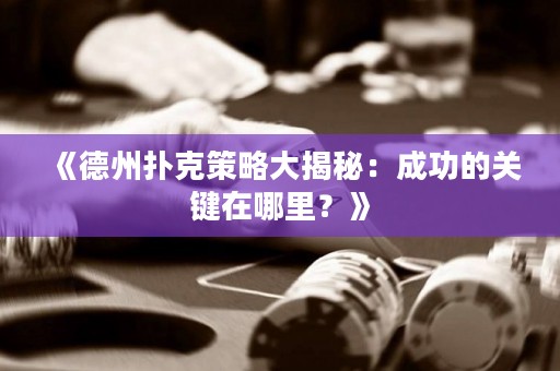 《德州扑克策略大揭秘：成功的关键在哪里？》