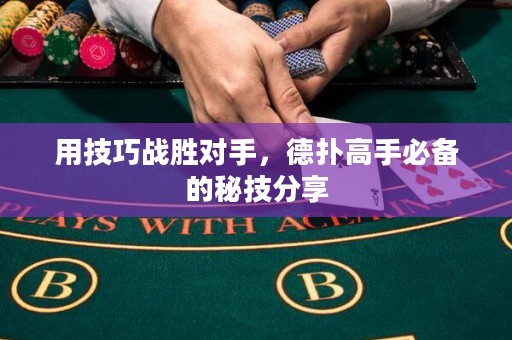 用技巧战胜对手，德扑高手必备的秘技分享