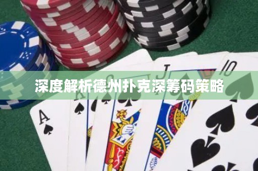 深度解析德州扑克深筹码策略