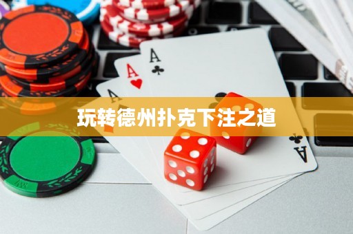 玩转德州扑克下注之道