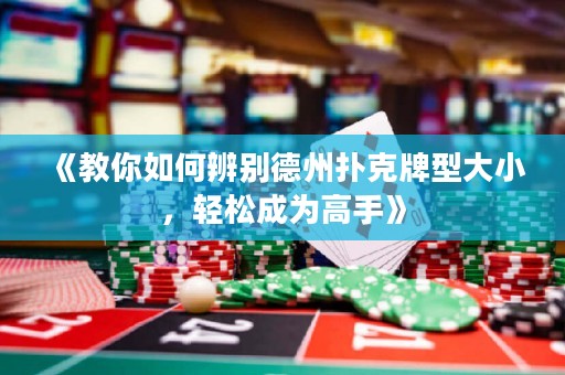 《教你如何辨别德州扑克牌型大小，轻松成为高手》