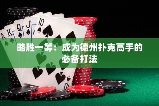 略胜一筹：成为德州扑克高手的必备打法
