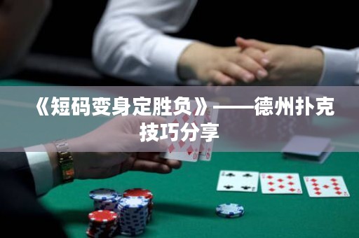 《短码变身定胜负》——德州扑克技巧分享