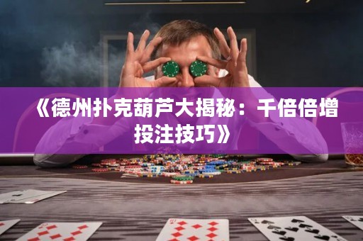 《德州扑克葫芦大揭秘：千倍倍增投注技巧》
