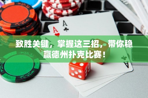 致胜关键，掌握这三招，带你稳赢德州扑克比赛！