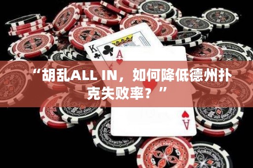 “胡乱ALL IN，如何降低德州扑克失败率？”