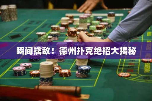 瞬间擒敌！德州扑克绝招大揭秘