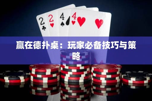 赢在德扑桌：玩家必备技巧与策略