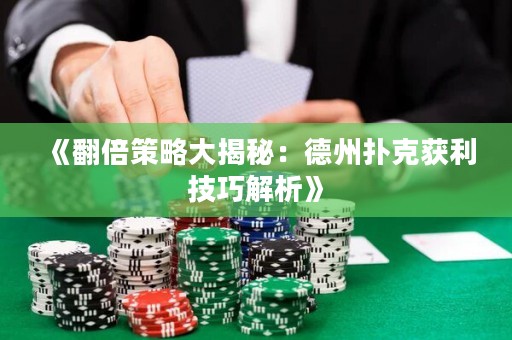 《翻倍策略大揭秘：德州扑克获利技巧解析》