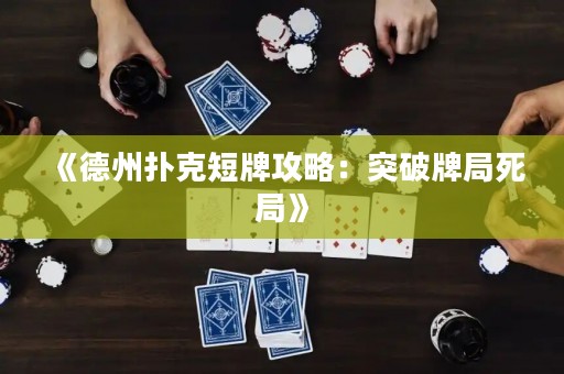 《德州扑克短牌攻略：突破牌局死局》