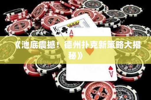 《池底震撼！德州扑克新策略大揭秘》