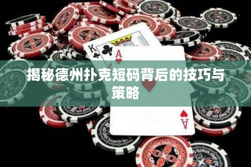 揭秘德州扑克短码背后的技巧与策略