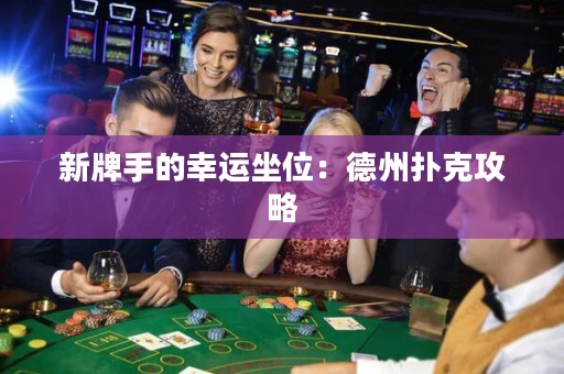 新牌手的幸运坐位：德州扑克攻略