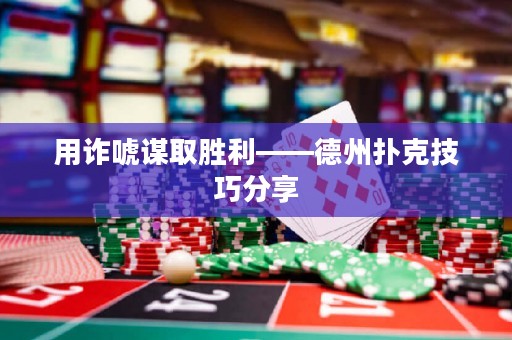 用诈唬谋取胜利——德州扑克技巧分享