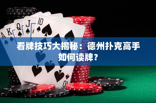看牌技巧大揭秘：德州扑克高手如何读牌？