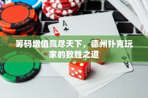 筹码增值赢尽天下，德州扑克玩家的致胜之道