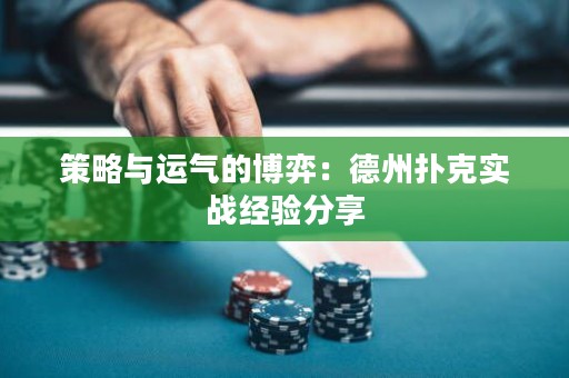 策略与运气的博弈：德州扑克实战经验分享