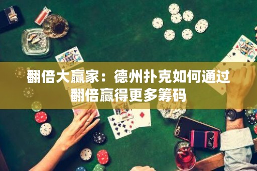 翻倍大赢家：德州扑克如何通过翻倍赢得更多筹码