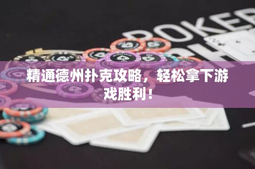 精通德州扑克攻略，轻松拿下游戏胜利！