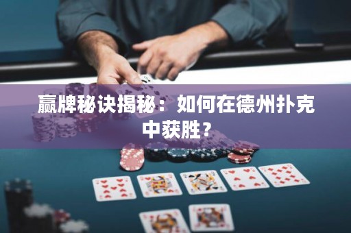 赢牌秘诀揭秘：如何在德州扑克中获胜？