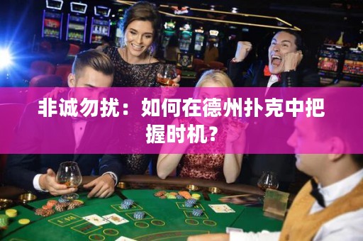 非诚勿扰：如何在德州扑克中把握时机？