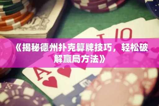 《揭秘德州扑克算牌技巧，轻松破解赢局方法》