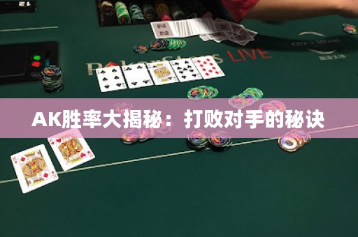 AK胜率大揭秘：打败对手的秘诀