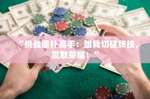 “挑战德扑高手：跟我切磋牌技，赢取荣耀！”