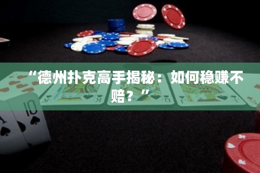 “德州扑克高手揭秘：如何稳赚不赔？”
