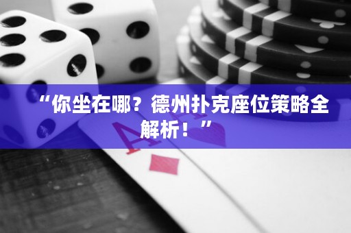“你坐在哪？德州扑克座位策略全解析！”