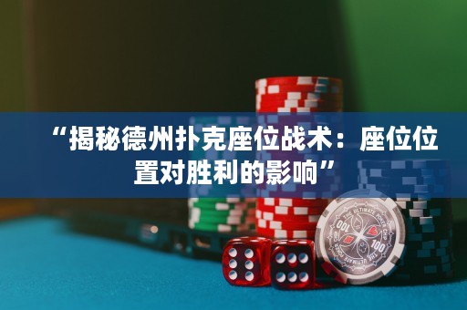 “揭秘德州扑克座位战术：座位位置对胜利的影响”