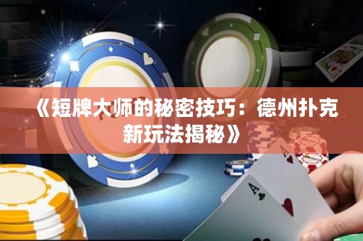 《短牌大师的秘密技巧：德州扑克新玩法揭秘》