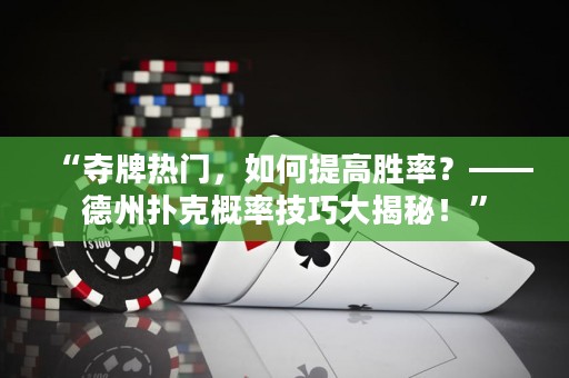 “夺牌热门，如何提高胜率？——德州扑克概率技巧大揭秘！”