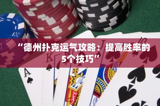 “德州扑克运气攻略：提高胜率的5个技巧”