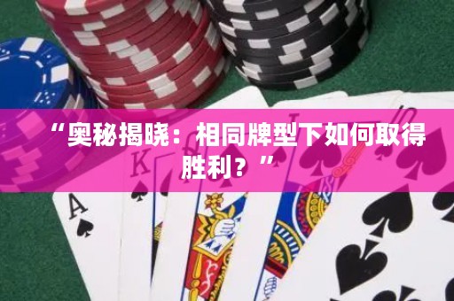 “奥秘揭晓：相同牌型下如何取得胜利？”