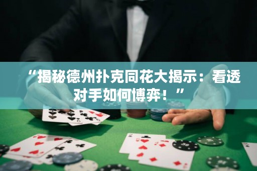“揭秘德州扑克同花大揭示：看透对手如何博弈！”
