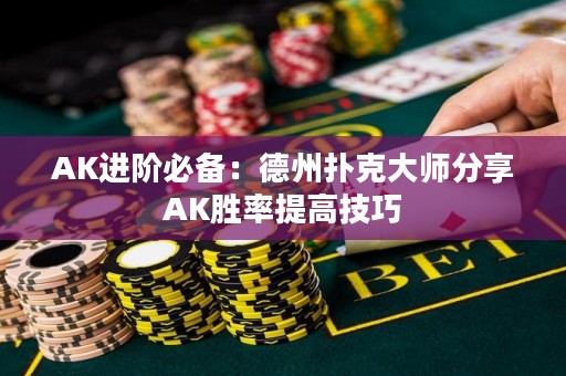 AK进阶必备：德州扑克大师分享AK胜率提高技巧
