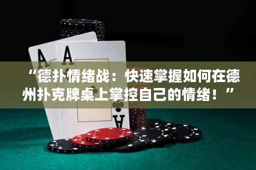 “德扑情绪战：快速掌握如何在德州扑克牌桌上掌控自己的情绪！”
